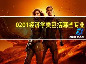 0201经济学类包括哪些专业（经济学类包括哪些专业）