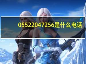 05522047256是什么电话（0552）