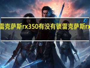 06雷克萨斯rx350有没有锁 雷克萨斯rx350优惠