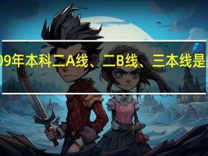 09年本科二A线、二B线、三本线是多少分