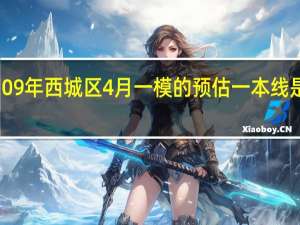 09年西城区4月一模的预估一本线是多少