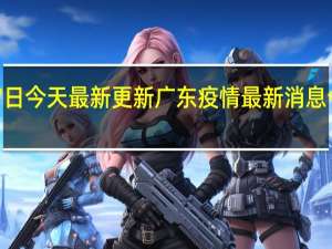 09月07日今天最新更新 广东疫情最新消息今天又封了吗
