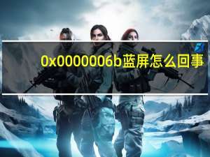 0x0000006b蓝屏怎么回事（0x0000006b）