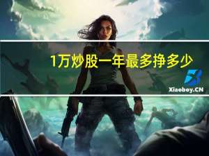 1万炒股一年最多挣多少？