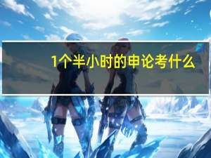 1个半小时的申论考什么