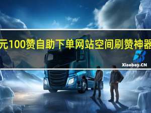 1元100赞自助下单网站空间刷赞神器手机版