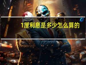 1厘利息是多少怎么算的（1厘利息是多少）