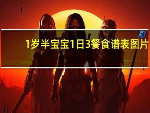 1岁半宝宝1日3餐食谱表图片（1岁半宝宝1日3餐食谱）