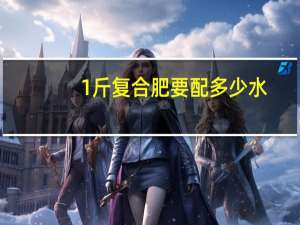 1斤复合肥要配多少水