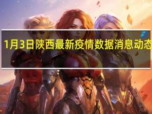 1月3日陕西最新疫情数据消息动态 陕西：全力防止疫情向农村蔓延