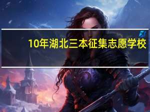 10年湖北三本征集志愿学校.