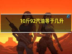 10斤92汽油等于几升