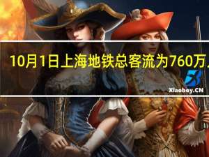 10月1日上海地铁总客流为760万人次（上海地铁）