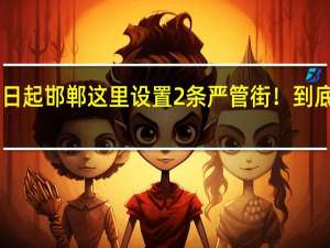 10月7日起邯郸这里设置2条严管街！ 到底什么情况嘞
