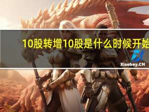 10股转增10股是什么时候开始（10股转增10股是什么意思）