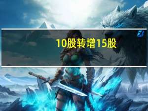10股转增15股（10股转增5股是什么意思）