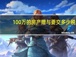 100万的房产赠与要交多少税