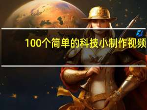 100个简单的科技小制作视频（小学生小发明制作方法大全）