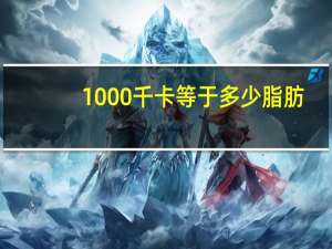 1000千卡等于多少脂肪（1千卡等于多少脂肪）