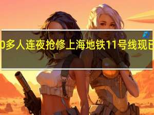 1000多人连夜抢修上海地铁11号线 现已恢复运营