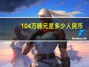 104万韩元是多少人民币（10万韩元是多少人民币）