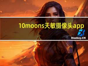 10moons天敏摄像头app（天敏摄像头驱动）