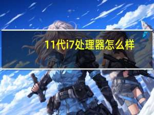 11代i7处理器怎么样