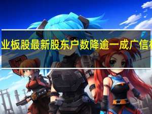 11只创业板股最新股东户数降逾一成广信材料降幅最多