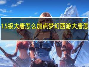 115级大唐怎么加点 梦幻西游大唐怎么加点