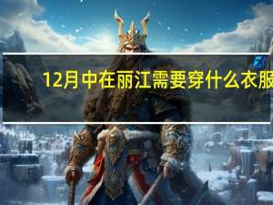 12月中在丽江需要穿什么衣服