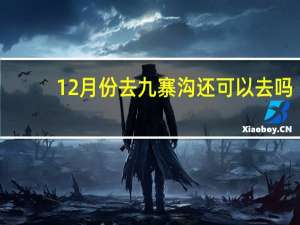 12月份去九寨沟还可以去吗