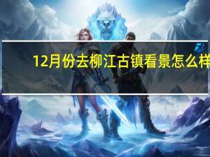 12月份去柳江古镇看景怎么样