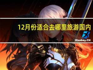 12月份适合去哪里旅游国内