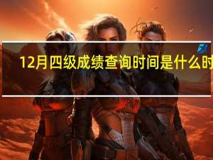 12月四级成绩查询时间是什么时候