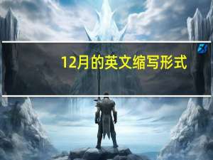 12月的英文缩写形式（12月的英文缩写）