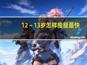 12～13岁怎样瘦腿最快（如何锻炼腿部肌肉）