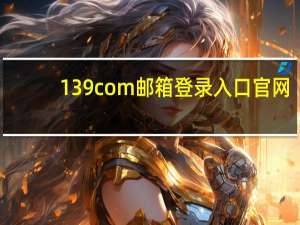 139com邮箱登录入口官网（139com）