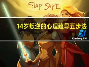 14岁叛逆的心理疏导五步法