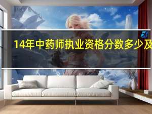 14年中药师执业资格分数多少及格
