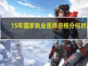 15年国家执业医师资格分何时出