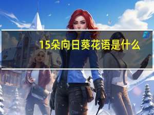 15朵向日葵花语是什么