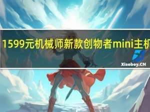 1599元 机械师新款创物者mini主机上架：锐龙5 6600H