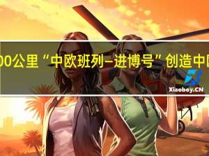 16天行程11000公里“中欧班列—进博号”创造中欧线运输时效新纪录