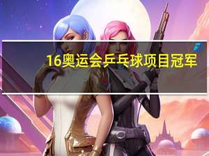 16奥运会乒乓球项目冠军