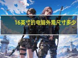 16英寸的电脑外观尺寸多少