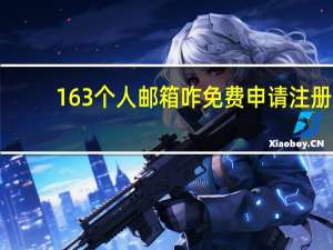 163个人邮箱咋免费申请注册（163 com登陆）