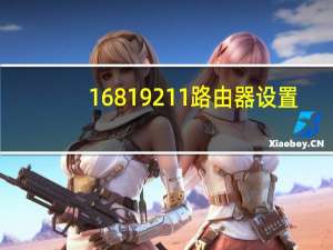 16819211路由器设置（168 192 1 1）