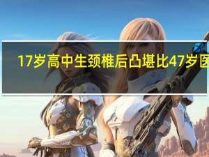 17岁高中生颈椎后凸堪比47岁医生：长期低头姿势不当 到底什么情况呢