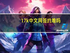 17k中文网签约难吗（17k中文网）