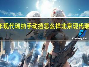 18年现代瑞纳手动挡怎么样 北京现代瑞纳怎么样